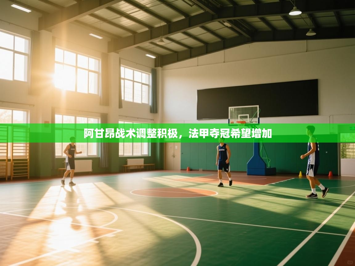 阿甘昂战术调整积极，法甲夺冠希望增加  第2张